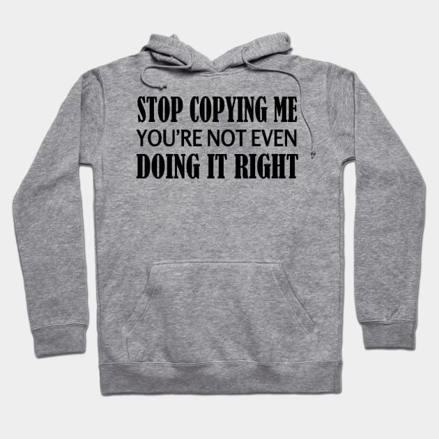 Stop copying me you're not even doing it right Hoodie by NotesNwords